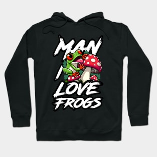 Man I Love Frogs - Mushroom Edition Hoodie